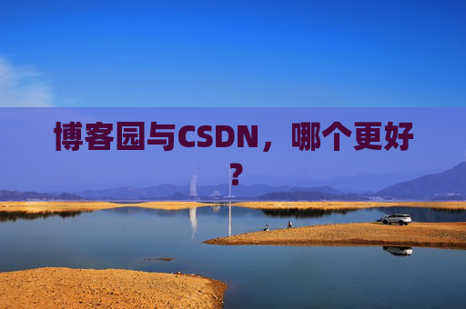博客园与CSDN，哪个更好？